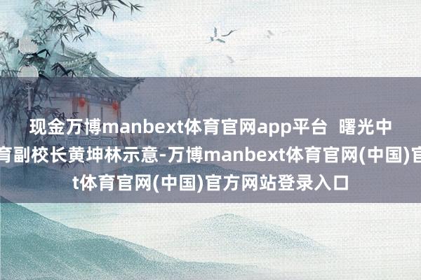 现金万博manbext体育官网app平台  曙光中学党委委员、智育副校长黄坤林示意-万博manbext体育官网(中国)官方网站登录入口