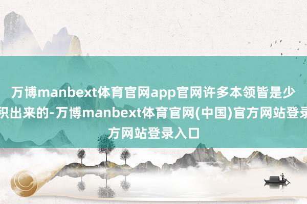 万博manbext体育官网app官网许多本领皆是少量点积出来的-万博manbext体育官网(中国)官方网站登录入口