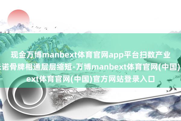现金万博manbext体育官网app平台扫数产业链的本钱就像多米诺骨牌相通层层缩短-万博manbext体育官网(中国)官方网站登录入口