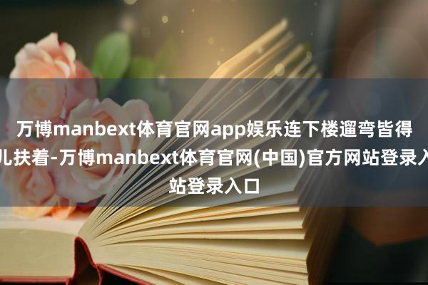 万博manbext体育官网app娱乐连下楼遛弯皆得女儿扶着-万博manbext体育官网(中国)官方网站登录入口