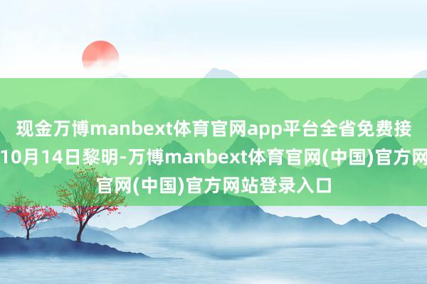 现金万博manbext体育官网app平台全省免费接种全面运行10月14日黎明-万博manbext体育官网(中国)官方网站登录入口
