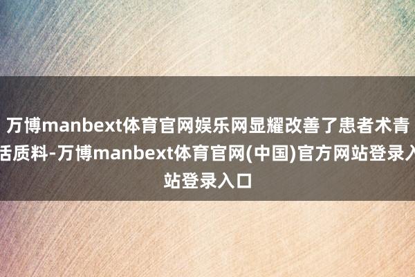 万博manbext体育官网娱乐网显耀改善了患者术青年活质料-万博manbext体育官网(中国)官方网站登录入口